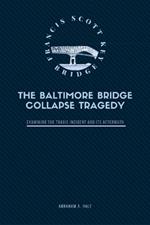 The Baltimore Bridge Collapse Tragedy: Examining the Tragic Incident and Its Aftermath