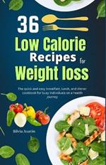 36 Low calories recipes for weight loss: The quick and easy breakfast, lunch, and dinner cookbook for busy individuals on a health journey