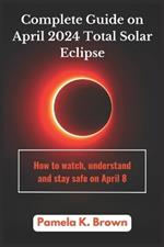 Complete guide on April 2024 Total Solar Eclipse: How to watch, understand and stay safe on April 8