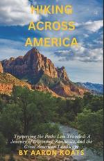 Hiking Across America: Traversing the Paths Less Traveled: A Journey of Discovery, Resilience, and the Great American Landscape