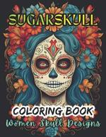 Sugar Skull Women's: A Coloring Book Featuring 50 Beautiful Women's in Mexican Sugar Skull Designs Sugar Skull Relaxing Coloring Book For Adults Perfect for Men & Women