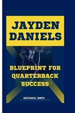 Jayden Daniels: Blueprint for Quarterback Success
