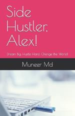 Side Hustler, Alex!: Dream Big, Hustle Hard, Change the World!