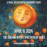 April 8, 2024: The Sun and Moon's Spectacular Dance: A Total Solar Eclipse Children's Story