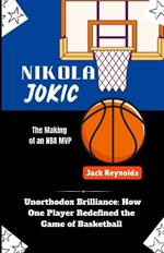 Nikola Jokic Story: Unorthodox Brilliance: How One Player Redefined the Game of Basketball