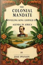 The Colonial Mandate: Unveiling King Leopold II's Agenda in Africa