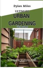 Ultimate Urban Gardening Handbook: Quick Key Facts, Garden Types, Best Plants, Challenges, Benefits, Starting Tips, and Steps to Engage in Urban Farming