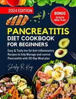 Pancreatitis Diet Cookbook for Beginners 2024.: Easy & Tasty low fat Anti-inflammatory Recipes to help Manage and control Pancreatitis with 30-Day Meal Plan.