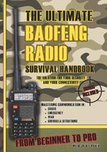 The Ultimate Baofeng Radio Survival Handbook: From Beginner to Pro: Mastering Communication in Crisis, Emergency, War and Guerrilla Situations. The Solution for Your Security and Your Connectivity