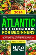 The Atlantic Diet Cookbook for Beginners 2024: Unlocking Coastal Flavors for Optimal Health with Nutritious Atlantic Recipes for Longevity and Wellness plus Your 14-Day Meal Plan for Vibrant Living
