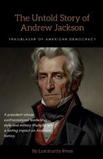 The Untold Story of Andrew Jackson: Trailblazer of American Democracy