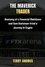 The Maverick Trader: Anatomy of a Financial Meltdown and Sam Bankman-Fried's Journey in Crypto