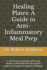 Healing Plates: A Guide to Anti-Inflammatory Meal Prep: A non stress meal plan with easy recipes to heal the immune system, prep and recipes for long term healing.