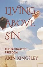 Living Above Sin: The Pathway to Freedom