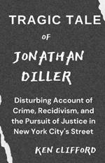 Tragic Tale of Jonathan Diller: Disturbing Account of Crime, Recidivism, and the Pursuit of Justice in New York City's Streets