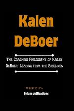 Kalen DeBoer: The Coaching Philosophy of Kalen DeBoer: Leading from the Sidelines