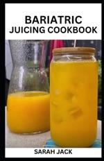 Bariatric Juicing Cookbook: The Bariatric Juicing Cookbook: Revitalize Your Health with Refreshing Recipes