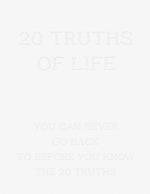 20 Truths of Life: You Can Naver Go Back to Before You Know the 20 Truths
