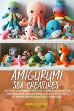 Amigurumi Sea Creatures: Crafting adorable marine life from yarn: Dive into the world of amigurumi ocean creatures with step-by-step patterns and techniques