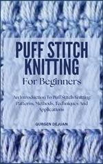 Puff Stitch Knitting for Beginners: An Introduction To Puff Stitch Knitting Patterns, Methods, Techniques And Applications
