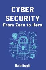 Cybersecurity from Zero to Hero: A begginer's guide to cybersecurity