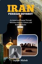 Iran: Persian Odyssey: An Immersive Voyage Through Abundant History, Culture, and Scenic Splendor