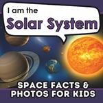 I am the Solar System: A Children's Book with Fun and Educational Space Facts & Photos!