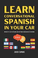 Learn Conversational Spanish In Your Car: 100 Days To Fluency With Quick And Easy Phrases And Dialogues For Beginners