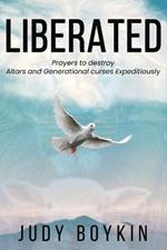 Liberated: Prayers to destroy Altars and Generational curses Expeditiously