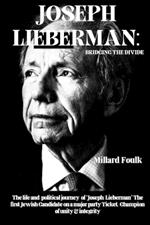 Joseph Lieberman: Bridging the Divide: The life and political journey of 
