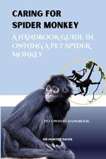 Caring for Spider Monkey: A Handbook Guide in Owning a Pet Spider Monkey