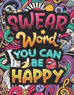 Swear Word You Can Be Happy: Coloring Book for Adults with Funny and Hilarious Motivational Quotes. Dirty Cuss Phrase Coloring Pages with Stress-Relieving & Relaxing Designs