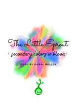 The Little Sprout - secondary colors in bloom -