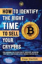 How to Identify The Right Time to Sell your Cryptos: Your handbook for interpreting key indicators, maximizing your profits and avoiding losses trough strategic sales.
