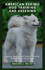 American Eskimo Dog training and breeding: Eskimo Companion: Expert Training and Breeding Techniques