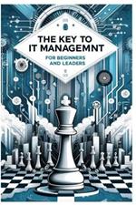 The Key to IT Management: For Beginners and Leaders