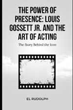 The Power of Presence: Louis Gossett Jr. and the Art of Acting: The Story Behind the Icon