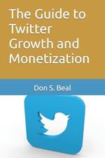 The Guide to Twitter Growth and Monetization