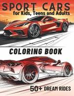 Sports Cars Coloring Book: Masterpiece Collection of the World's Coolest Supercars - Engage in Relaxation & Creativity with 50+ Dream Rides for Kids, Teens, and Adults
