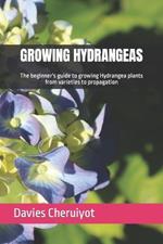 Growing Hydrangeas: The beginner's guide to growing Hydrangea plants from varieties to propagation