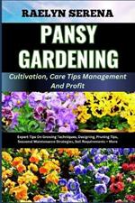 PANSY GARDENING Cultivation, Care Tips Management And Profit: Expert Tips On Growing Techniques, Designing, Pruning Tips, Seasonal Maintenance Strategies, Soil Requirements + More