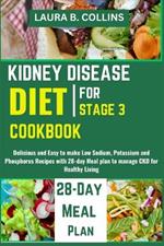 Kidney Disease Diet Cookbook for Stage 3: Delicious and Easy to make Low Sodium, Potassium and Phosphorus Recipes with 28-day Meal plan to manage CKD for Healthy Living
