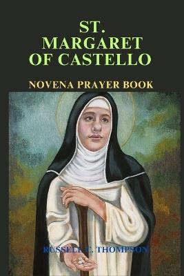 St. Margaret of Castello Novena Prayer: A Novena of Miracles and Devotion: Patroness of the Downtrodden, Crippled and the Poor - Russell C Thompson - cover