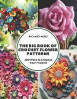 The Big Book of Crochet Flower Patterns: 200 Ways to Enhance Your Projects