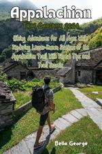 Appalachian Trail Guidebook 2024: Hiking Adventures for All Ages While Exploring Lesser-Known Sections of the Appalachian Trail With Expert Tips and Trail Secrets