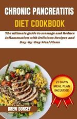 Chronic Pancreatitis Diet Cookbook: The ultimate guide to manage and reduce inflammation with delicious recipes and day by day meal plans