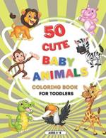50 Cute Baby Animals Coloring Book for Toddlers: Loveable and Easy to Colour Baby Animals for your Little Artist Ages 4-8