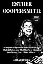 Esther Coopersmith: BRIDGING WORLDS, EMPOWERING MINDS: The Enigmatic Diplomat Who Hosted Royalty and Shaped History, and What She Did to Champion Equality and Foster Global Dialogue