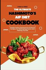 The Ultimate Hashimoto's AIP Diet Cookbook: Simple Paleo Autoimmune Protocol Recipes for Eliminating Toxins and Healing Thyroid