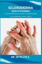 Scleroderma Demystified: A Comprehensive Guide to Overcoming Scleroderma Challenges